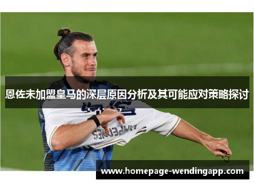 恩佐未加盟皇马的深层原因分析及其可能应对策略探讨