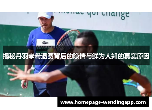 揭秘丹羽孝希退赛背后的隐情与鲜为人知的真实原因 揭秘丹羽孝希退赛背后的隐情与鲜为人知的真实原因