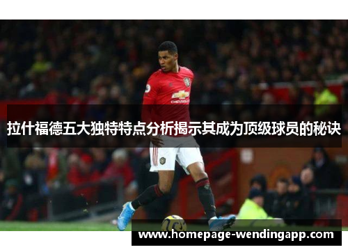 拉什福德五大独特特点分析揭示其成为顶级球员的秘诀