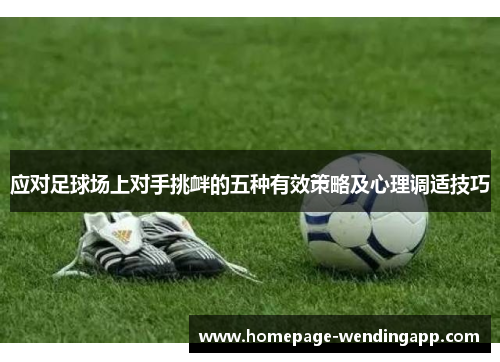 应对足球场上对手挑衅的五种有效策略及心理调适技巧