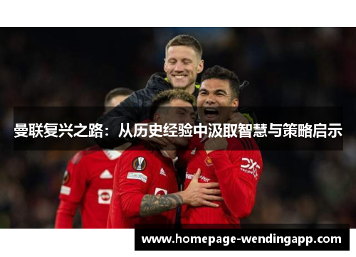 曼联复兴之路：从历史经验中汲取智慧与策略启示