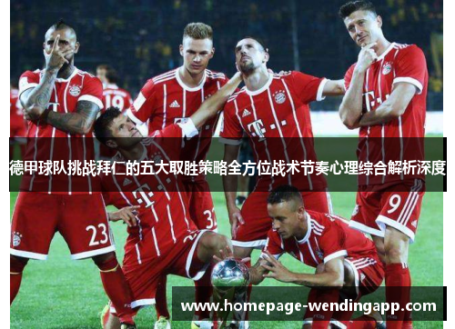德甲球队挑战拜仁的五大取胜策略全方位战术节奏心理综合解析深度