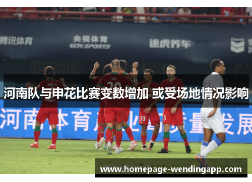 河南队与申花比赛变数增加 或受场地情况影响