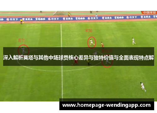 深入解析莫塔与其他中场球员核心差异与独特价值与全面表现特点解