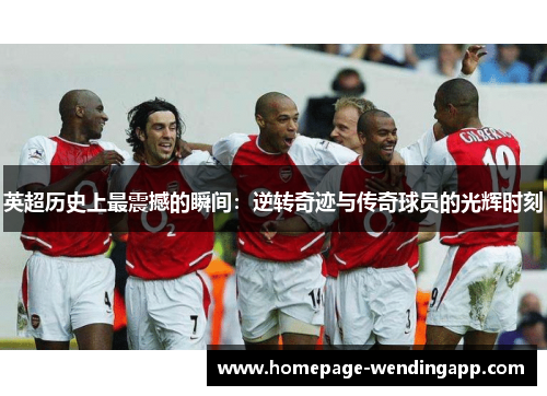 英超历史上最震撼的瞬间：逆转奇迹与传奇球员的光辉时刻