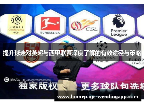 提升球迷对英超与西甲联赛深度了解的有效途径与策略
